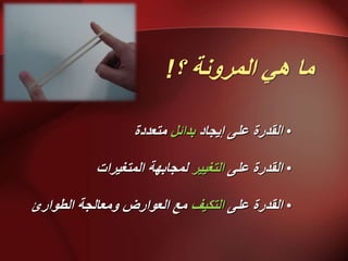 ‫؟‬ ‫انًشَٔخ‬ ًْ ‫يب‬!
•‫ئٌجبد‬ ‫عهى‬ ‫انمذسح‬‫ثذائم‬‫يتعذدح‬
•‫عهى‬ ‫انمذسح‬‫انتغٍٍش‬‫انًتغٍشاد‬ ‫نًجبثٓخ‬
•‫عهى‬ ‫انمذسح‬‫انتكٍف‬‫انطٕاسئ‬ ‫ٔيعبنجخ‬ ‫انعٕاسع‬ ‫يع‬
 