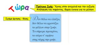 Πρότυπο ζωής: Ύμνος στην ανεμελιά και την ευζωία.
Απόλαυση του παρόντος. Καμία έγνοια για το μέλλον.
 