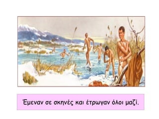 Έμεναν σε σκηνές και έτρωγαν όλοι μαζί.
 