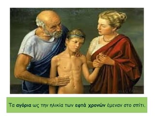 Τα αγόρια ως την ηλικία των εφτά χρονών έμεναν στο σπίτι.
 