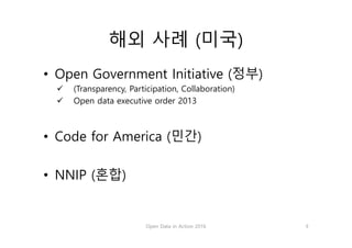 해외 사례 (미국)
• Open Government Initiative (정부)
ü (Transparency, Participation, Collaboration)
ü Open data executive order 2013
• Code for America (민간)
• NNIP (혼합)
Open Data in Action 2016 9
 