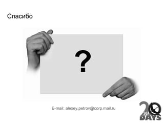 Спасибо
E-mail: alexey.petrov@corp.mail.ru
 