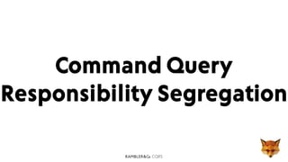 CQRS
Command Query
Responsibility Segregation
 