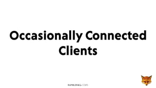 CQRS
Occasionally Connected
Clients
 