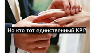 Но кто тот единственный KPI?
 