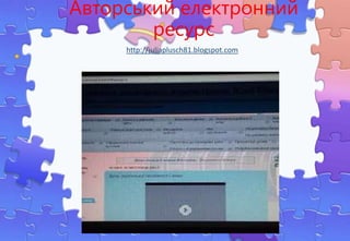 Авторський електронний
ресурс
http://juliaplusch81.blogspot.com
 