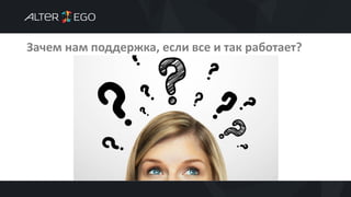 Зачем нам поддержка, если все и так работает?
 