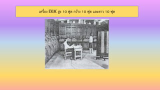 เครื่อง ENIAC สูง 10 ฟุต กว้ำง 10 ฟุต และยำว 10 ฟุต
 