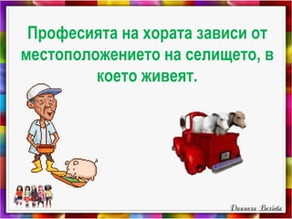 Професията на хората зависи от
местоположението на селището, в
което живеят.
 