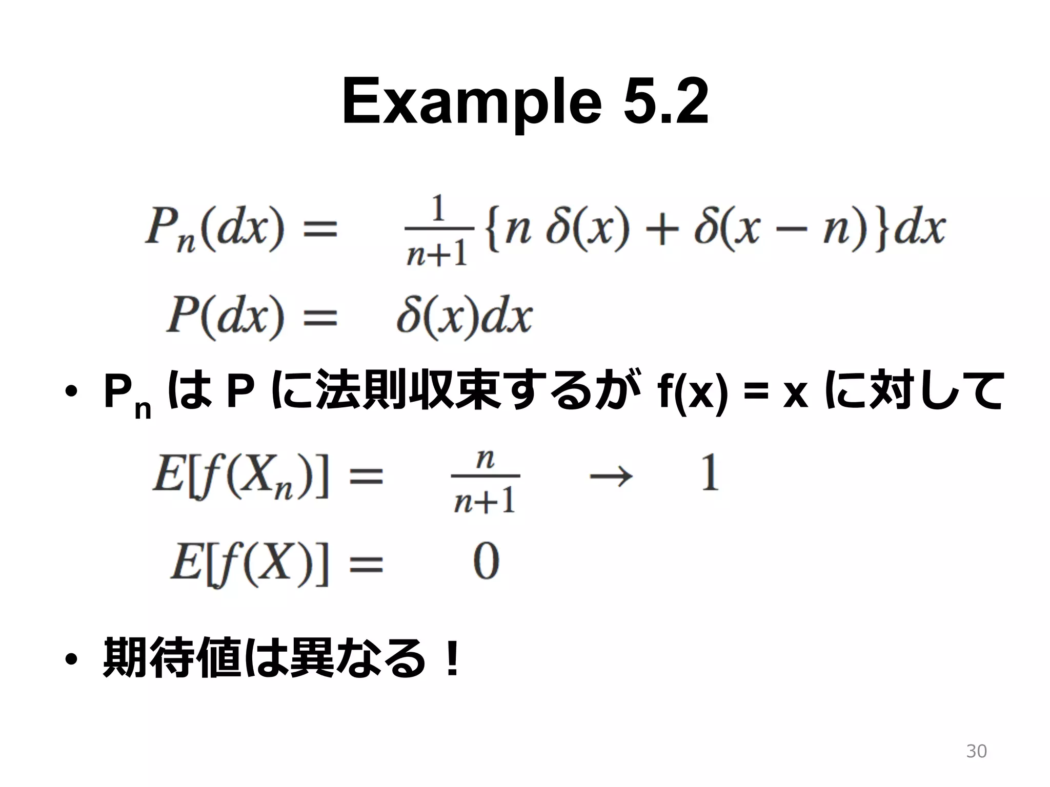 Example 5.2
•  Pn は P に法則収束するが f(x) = x に対して
•  期待値は異なる！
30
 