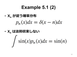 Example 5.1 (2)
•  Xn が従う確率分布
•  Xn は法則収束しない
16
 