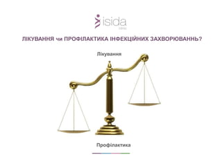 ЛІКУВАННЯ чи ПРОФІЛАКТИКА ІНФЕКЦІЙНИХ ЗАХВОРЮВАННЬ?
Лікування
Профілактика
 