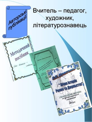 Вчитель – педагог,Вчитель – педагог,
художник,художник,
літературознавецьлітературознавець
 