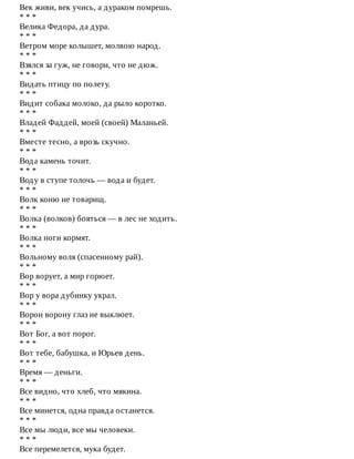 Век	живи,	век	учись,	а	дураком	помрешь.
*	*	*
Велика	Федора,	да	дура.
*	*	*
Ветром	море	колышет,	молвою	народ.
*	*	*
Взялся	за	гуж,	не	говори,	что	не	дюж.
*	*	*
Видать	птицу	по	полету.
*	*	*
Видит	собака	молоко,	да	рыло	коротко.
*	*	*
Владей	Фаддей,	моей	(своей)	Маланьей.
*	*	*
Вместе	тесно,	а	врозь	скучно.
*	*	*
Вода	камень	точит.
*	*	*
Воду	в	ступе	толочь	—	вода	и	будет.
*	*	*
Волк	коню	не	товарищ.
*	*	*
Волка	(волков)	бояться	—	в	лес	не	ходить.
*	*	*
Волка	ноги	кормят.
*	*	*
Вольному	воля	(спасенному	рай).
*	*	*
Вор	ворует,	а	мир	горюет.
*	*	*
Вор	у	вора	дубинку	украл.
*	*	*
Ворон	ворону	глаз	не	выклюет.
*	*	*
Вот	Бог,	а	вот	порог.
*	*	*
Вот	тебе,	бабушка,	и	Юрьев	день.
*	*	*
Время	—	деньги.
*	*	*
Все	видно,	что	хлеб,	что	мякина.
*	*	*
Все	минется,	одна	правда	останется.
*	*	*
Все	мы	люди,	все	мы	человеки.
*	*	*
Все	перемелется,	мука	будет.
 