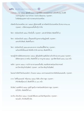156 คู่มือปฏิบัติงานของข้าราชการกรมการปกครอง
๑๕๔
การศาสนา, กรม. ๒๕๔๙. คู฽มือพิธีกรและการปฏิบัติพิธีทางพระพุทธศาสนา ฉบับปรับปรุง, ฝุายพิธี
กองศาสนูปถัมภ์ กรมการศาสนา กระทรวงวัฒนธรรม. กรุงเทพฯ :
โรงพิมพ์ชุมนุมสหการณ์การเกษตรแห฽งประเทศไทย.
คริสตจักรในประเทศไทย, สภา. ๒๕๔๕. คู฽มือศาสนพิธี, สภาคริสตจักรในประเทศไทย มีนาคม ค.ศ.๒๐๐๒.
กรุงเทพฯ : บริษัทประชุมทองพริ้นติ้งกรุ฿ป จากัด.
จิตรา ก฽อนันทเกียรติ. ๒๕๓๙. ตึ่งหนั่งเกี้ย. กรุงเทพฯ : แพรวสานักพิมพ์, (พิมพ์ครั้งที่ ๙).
จิตรา ก฽อนันทเกียรติ. ๒๕๔๑. เกี้ยซุงฮวดไช฾ (ลูกหลานกตัญญูโชคดี). กรุงเทพฯ :
แพรวสานักพิมพ์, (พิมพ์ครั้งแรก).
จิตรา ก฽อนันทเกียรติ. ๒๕๔๘.เฮง-เฮง-ฮง-ซก ธรรมเนียมนี้คือคาพร. กรุงเทพฯ :
อมรินทร์พริ้นติ้งแอนด์ พับลิชชิ่ง จากัด (มหาชน), (พิมพ์ครั้งที่ ๙).
ชมรมผู฾บริหารมัสยิดเขตหนองจอก. ๒๕๔๘. คู฽มือมุอัลลัฟ (มุสลิมใหม฽) ฉบับปรับปรุง ฮ.ศ.๑๔๒๕. กรุงเทพฯ :
มัสยิดดารุสลาม (บาหยัน), (พิมพ์ครั้งที่ ๘) กรกฎาคม ๒๕๔๘ - ญุมาดัสซานียะฮ์ ๑๔๒๖, ๒๓๔ หน฾า,
ชลธิชา บุนนาค. ๒๕๔๘. การบริการอาหารและเครื่องดื่ม, คณะศิลปศาสตร์และวิทยาศาสตร์
มหาวิทยาลัยธุรกิจบัณฑิตย์. กรุงเทพฯ : มหาวิทยาลัยธุรกิจบัณฑิตย์.
ไดมอนด์ คลิฟฟ฼ รีสอร์ทแอนด์สปา, (โรงแรม). ๒๕๔๘. เอกสารเผยแพร฽ประชาสัมพันธ์และแผ฽นพับ. กรุงเทพฯ.
ถาวร โชติชื่นและเสน฽ห์ ศรีสุวรรณ. ๒๕๔๗. ทีเด็ด เกร็ดการพูด. กรุงเทพฯ :
สานักพิมพ์บุ฿คแบงก์, (พิมพ์ครั้งที่ ๙), ๑๙๐ หน฾า.
ทินวัฒน์ มฤคพิทักษ์. ๒๕๔๘. พูดได฾ พูดเป็น ศาสตร์และศิลป฼แห฽งการพูด. กรุงเทพฯ :
ฟาร์โกล฿บ. (พิมพ์ครั้งที่ ๒๐).
ธนากิต, (เรียบเรียง). ๒๕๓๙. ประเพณี พิธีมงคล และวันสาคัญของไทย. กรุงเทพฯ :
ชมรมเด็ก, สานักพิมพ์ปิรามิด.
 