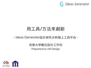 ⽤⼯具/⽅法來創新
- Ideas Generator設計研究分析線上⼯具平台 -
⻑庚⼤學數位設計⼯作坊
Prepared by UXI Design
 