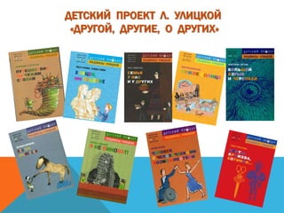 ДЕТСКИЙ ПРОЕКТ Л. УЛИЦКОЙ
«ДРУГОЙ, ДРУГИЕ, О ДРУГИХ»
 