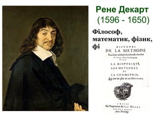 Рене Декарт
(1596 - 1650)
Філософ,
математик, фізик,
фізіолог
 