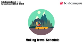 Data Science School - 이정호
Personal Project / 2016.11 ~ 2016.12
Making Travel Schedule
 