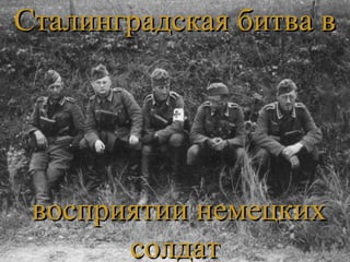 Сталинградская битва вСталинградская битва в
восприятии немецкихвосприятии немецких
солдатсолдат
 