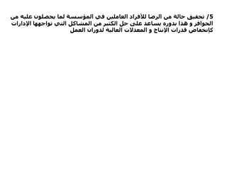 5/‫ع‬ ‫يحصلون‬ ‫لما‬ ‫المؤسسة‬ ‫في‬ ‫العاملين‬ ‫لألفراد‬ ‫الرضا‬ ‫من‬ ‫حالة‬ ‫تحقيق‬‫من‬ ‫ليه‬
‫اإلدار‬ ‫تواجهها‬ ‫التي‬ ‫المشاكل‬ ‫من‬ ‫الكثير‬ ‫حل‬ ‫على‬ ‫يساعد‬ ‫بدوره‬ ‫هذا‬ ‫و‬ ‫الحوافز‬‫ات‬
‫كإنخفاض‬‫العمل‬ ‫لدوران‬ ‫العالية‬ ‫المعدالت‬ ‫و‬ ‫اإلنتاج‬ ‫قدرات‬
 