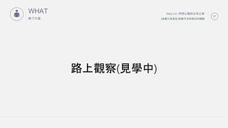Gary Lin -ȻĶձ֮
(䌍ֻЖ|)c׺]Дλw
21
WHAT
ʲN
?
·^(ҊW)
 