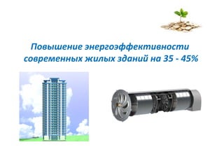 Повышение энергоэффективности
современных жилых зданий на 35 - 45%
 