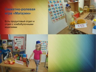 Сюжетно-ролевая
игра «Магазин»
Есть продуктовый отдел и
отдел с хлебобулочными
изделиями
 