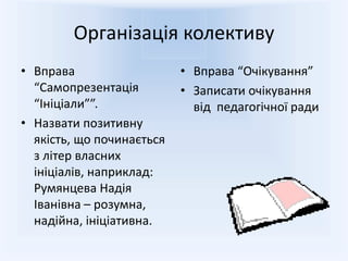 Організація колективу
• Вправа
“Самопрезентація
“Ініціали””.
• Назвати позитивну
якість, що починається
з літер власних
ініціалів, наприклад:
Румянцева Надія
Іванівна – розумна,
надійна, ініціативна.
• Вправа “Очікування”
• Записати очікування
від педагогічної ради
 