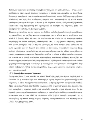 16
Βασικά, οι τουριστικοί πράκτορες, αναλαμβάνουν τον ρόλο του μεσολαβητή, ως αντιπροσώπου
αποβλέποντας στην παροχή ποιοτικών υπηρεσιών, οι οποίες είναι επικερδείς για τους ίδιους.
Συνεπώς, ο προμηθευτής είναι η εταιρία προσφοράς υπηρεσιών που τις διαθέτει στην αγορά και ο
ταξιδιωτικός πράκτορας είναι ο ενδιάμεσος ανάμεσα στον προμηθευτή και τον πελάτη που θα
προωθήσει ή ακόμη θα πουλήσει το προϊόν ή την υπηρεσία. Συνεώς, ο ταξιδιωτικός πράκτορας
εξουσιοδοτεί τους προμηθευτές του, προκειμένου να πουλήσει τις υπηρεσίες, βάσει των
απαιτήσεων του κάθε πελάτη.(Σωτηριάδης, 2001).
Σύμφωνα με τις γνώσεις και την εμπειρία που διαθέτει, καθοδηγεί και πληροφορεί τον πελάτη για
τις προυποθέσεις του ταξιδίου και πιο συγκεκριμένα, για το κόστος και τα προβλήματα ενός
ταξιδιού. Ο βασικός ρόλος του είναι να συμβουλέψει τον πελάτη και να πραγματοποιήσει τις
απαραίτητες για εκείνον κρατήσεις.(Παπαγεωργίου, 2007). Άλλες χρήσιμες υπηρεσίες, αφορούν
στην έκδοση εισιτηρίων για όλα τα μέσα μεταφοράς, τα οποία συνήθως είναι αεροπλάνα και
πλοία, φροντίζει για την διαμονή του πελάτη (σε ξενοδοχείο, ενοικιαζόμενα δωμάτια, βίλες,
ξενώνες) σύμφωνα με τις επιθυμίες και την οικονομική δυνατότητα του πελάτη, συνεργάζεται με
εταιρίες ενοικιάσεως αυτοκινήτων, διοργανώνει συνέδρια εκ μέρους μεγάλων εταιριών ή συλλόγων
και μεριμνά για τη σωστή ολοκλήρωση του συνεδρίου, διοργανώνει εκδρομές, κρουαζιέρες και
ταξίδια κινήτρων, αναλαμβάνει την μεταφορά (transfer) μεμονωμένων πελατών (individual clients)
ή ομάδας πελατών (groups), με ιδιόκτητα ή ενοικιαζόμενα μέσα μεταφοράς ενώ συμβάλλει στην
έκδοση διαβατηρίων. Τέλος, παρέχει επιπρόσθετές πληροφορίες κατά την διαμονή του τουρίστα
στην χώρα προορισμού.
1.7 Τα Γραφεία Εισερχόμενου Τουρισμού
Είναι γεγονός οτι η Ελλάδα αποτελεί μία από τις βασικότερες χώρες που δέχεται τουρίστες από το
εξωτερικό και γι αυτό τον λόγο είναι απαραίτητη η ίδρυση τουριστικών γραφείων εισερχόμενου
τουρισμού, τα οποία θα ασχολούνται αποκλειστικά με την εξυπηρέτηση των ξένων επισκεπτών.
Αξίζει να επισημανθεί οτι στην Ελλάδα υπάρχουν πολλά τουριστικά γραφεία που εξειδικεύονται
στον εισερχόμενο τουρισμό, παρέχοντας μοναδικές υπηρεσίες στους πελάτες τους. Οι πιο
δημοφιλείς υπηρεσίες είναι μεταφορές, εκδρομές στα γύρω μέρη, διευκολύνσεις και οργάνωση στις
μετακινήσεις των πελατών αλλά και οποιαδήποτε άλλη βοήθεια απαιτηθεί αναφορικά με τη
διαμονή τους, την πιθανή παροχή ιατρικής βοήθειας, ενώ προσπαθούν να είναι ποιοτικές και σε
λογικές τιμές. (Ζαχαράτος, 2000).
 