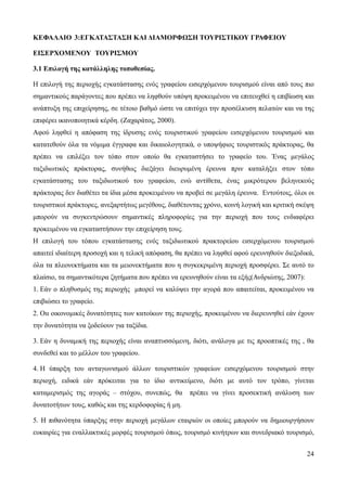 24
ΚΕΦΑΛΑΙΟ 3:ΕΓΚΑΤΑΣΤΑΣΗ ΚΑΙ ΔΙΑΜΟΡΦΩΣΗ ΤΟΥΡΙΣΤΙΚΟΥ ΓΡΑΦΕΙΟΥ
ΕΙΣΕΡΧΟΜΕΝΟΥ ΤΟΥΡΙΣΜΟΥ
3.1 Επιλογή της κατάλληλης τοποθεσίας.
Η επιλογή της περιοχής εγκατάστασης ενός γραφείου εισερχόμενου τουρισμού είναι από τους πιο
σημαντικούς παράγοντες που πρέπει να ληφθούν υπόψη προκειμένου να επιτευχθεί η επιβίωση και
ανάπτυξη της επιχείρησης, σε τέτοιο βαθμό ώστε να επιτύχει την προσέλκυση πελατών και να της
επιφέρει ικανοποιητικά κέρδη. (Ζαχαράτος, 2000).
Αφού ληφθεί η απόφαση της ίδρυσης ενός τουριστικού γραφείου εισερχόμενου τουρισμού και
κατατεθούν όλα τα νόμιμα έγγραφα και δικαιολογητικά, ο υποψήφιος τουριστικός πράκτορας, θα
πρέπει να επιλέξει τον τόπο στον οποίο θα εγκαταστήσει το γραφείο του. Ένας μεγάλος
ταξιδιωτικός πράκτορας, συνήθως διεξάγει διευρυμένη έρευνα πριν καταλήξει στον τόπο
εγκατάστασης του ταξιδιωτικού του γραφείου, ενώ αντίθετα, ένας μικρότερου βεληνεκούς
πράκτορας δεν διαθέτει τα ίδια μέσα προκειμένου να προβεί σε μεγάλη έρευνα. Εντούτοις, όλοι οι
τουριστικοί πράκτορες, ανεξαρτήτως μεγέθους, διαθέτοντας χρόνο, κοινή λογική και κριτική σκέψη
μπορούν να συγκεντρώσουν σημαντικές πληροφορίες για την περιοχή που τους ενδιαφέρει
προκειμένου να εγκαταστήσουν την επιχείρηση τους.
Η επιλογή του τόπου εγκατάστασης ενός ταξιδιωτικού πρακτορείου εισερχόμενου τουρισμού
απαιτεί ιδιαίτερη προσοχή και η τελική απόφαση, θα πρέπει να ληφθεί αφού ερευνηθούν διεξοδικά,
όλα τα πλεονεκτήματα και τα μειονεκτήματα που η συγκεκριμένη περιοχή προσφέρει. Σε αυτό το
πλαίσιο, τα σημαντικότερα ζητήματα που πρέπει να ερευνηθούν είναι τα εξής(Ανδριώτης, 2007):
1. Εάν ο πληθυσμός της περιοχής μπορεί να καλύψει την αγορά που απαιτείται, προκειμένου να
επιβιώσει το γραφείο.
2. Οιι οικονομικές δυνατότητες των κατοίκων της περιοχής, προκειμένου να διερευνηθεί εάν έχουν
την δυνατότητα να ξοδεύουν για ταξίδια.
3. Εάν η δυναμική της περιοχής είναι αναπτυσσόμενη, διότι, ανάλογα με τις προοπτικές της , θα
συνδεθεί και το μέλλον του γραφείου.
4. Η ύπαρξη του ανταγωνισμού άλλων τουριστικών γραφείων εισερχόμενου τουρισμού στην
περιοχή, ειδικά εάν πρόκειται για το ίδιο αντικείμενο, διότι με αυτό τον τρόπο, γίνεται
καταμερισμός της αγοράς – στόχου, συνεπώς, θα πρέπει να γίνει προσεκτική ανάλυση των
δυνατοτήτων τους, καθώς και της κερδοφορίας ή μη.
5. Η πιθανότητα ύπαρξης στην περιοχή μεγάλων εταιριών οι οποίες μπορούν να δημιουργήσουν
ευκαιρίες για εναλλακτικές μορφές τουρισμού όπως, τουρισμό κινήτρων και συνεδριακό τουρισμό,
 