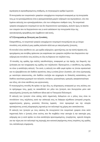 37
περιήγηση σε προκαθορισμένους σταθμούς, σε συγκεκριμένο αριθμό λιμανιών.
Η συνεργασία των τουριστικών γραφείων εισερχόμενου τουρισμού αναφορικά με τη συνεργασία
τους με τα κρουαζιερόπλοια είναι η πραγματοποίηση μκρών εκδρομών και περιηγήσεων, είτε στα
λιμάνια επιλογής των κρουαζιεροπλοίων, είτε των ενδιάμεσων σταθμών τους. Τα τουριστικά
γραφεία εισερχόμενου τουρισμού αν και δεν διοργανώνουν κρουαζιέρες, πωλούν όμως τα πακέτα
των εταιριών που τα διοργανώνουν και γι αυτό επιδιώκουν την συνεργασία λόγω της
ικανοποιητικής προμήθειας που λαμβάνουν από αυτές.
4.7.5.Συνεργασία με Ξεναγούς και Συνοδούς
Επιπροσθέτως, το τουριστικό γραφείο εισερχόμενου τουρισμού συνεργάζεται και με άτομα-
συνοδούς ενός πελάτη ή μιας ομάδας πελατών αλλά και με επαγγελματίες ξεναγούς.
Οι συνοδοί είναι υπεύθυνοι για μια ομάδα εκδρομέων, φροντίζοντας για την πιστή τήρηση ενός
προγράματος και συνήθως πρόκειται για εκπρόσωπο του γραφείου ταξιδίων που διοργανώνει την
εκδρομή και συνοδεύει τους πελάτες σε όλη τη διάρκεια του ταξιδιού τους.
Ο συνοδός της ομάδας έχει πολλές υπευθυνότητες, αναφορικά με την άφιξη, την διαμονή, την
ξενάγηση και την αναχώρηση της ομάδας των ταξιδιωτών. Προκειμένου, ο υπεύθυνος της ομάδας
να είναι η κατάλληλη επιλογή Για αυτό, η επιλογή του κάθε φορά πρέπει να γίνεται προσεκτικά
και να εξακριβώνεται εάν διαθέτει προσόντα, όπως η γνώση ξένων γλωσσών, εάν είναι εξωστρεφής
με ικανότητα επικοινωνίας, εάν διαθέτει ευελιξία και ψυχραιμία σε δύσκολές καταστάσεις, εάν
διαθέτει ικανότητα χειρισμού των πελατών, συνέπεια, εργατικότητα, εμπειρία, αποφασιστικότητα
και τέλος, εάν είναι υπεύθυνος και οργανωτικός.
Ο συγκεκριμένος συνοδός θα πρέπει να έχει όλες τις πληροφοριες αναφορικά με τους πελάτες και
το πρόγραμμα τους, χωρίς να υποκαθιστά τον ρόλο του ξεναγού, που διενεργείται μόνο από
επαγγελματίες ξεναγούς που διαθέτουν άδεια από το Υπουργείο Πολιτισμού.
Η επιλογή των ξεναγών είναι επίσης πολύ σημαντική, δεδομένου οτι ο ρόλος τους είναι να
συνοδεύουν τους ταξιδιώτες κατά την επίσκεψή τους σε διάφορα αξιοθέατα (ιστορικά μνημεία,
αρχαιολογικούς χώρους, μουσεία), δίνοντας έμφαση στον προορισμό και την ιστορία
προσφέροντας γενικές πληροφορίες σχετικά με τον πολιτισμό της χώρας που επισκέπτονται.
Η επιλογή των ξεναγών με τους οποίους θα συνεργαστεί ένα τουριστικό γραφείο είναι πολύ
σημαντική διότι ο ξεναγός είναι εκείνος που θα συμβάλει στην επιτυχία ή την αποτυχία μιας
εκδρομής και γι αυτό πρέπει να είναι κατάλληλα προετοιμασμένος, γνωρίζοντας αρκετά στοιχεία
για την τέχνη και τον πολιτισμό της περιοχής που κατοικεί,παρέχοντας στους τουρίστες της ομάδας
του, πολύπλευρη ενημέρωση.
 