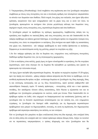 60
5. Υπερκρατήσεις (Overbooking): Αυτό συμβαίνει στη περίπτωση που ένα ξενοδοχείο υπογράψει
συμβόλαια με όλους τους συνεργάτες του και ο συνολικός αριθμός των κλεισμένων υπερκαλύπτει
το σύνολο των δωματίων που διαθέτει. Πολύ συχνά, ένα μέρος των πελατών, που έχουν ήδη κάνει
κράτηση, ακυρώνουν λίγο πριν αναχωρήσουν από τη χώρα τους και γι αυτό τον λόγο, τα
ξενοδοχεία, προκειμένου να πετύχουν όσο γίνεται μεγαλύτερη κάλυψη των δωματίων τους,
παρέχουν συχνά, στους συνεργάτες τους, περισσότερα δωμάτια από όσα διαθέτουν.
Το ξενοδοχείο μπορεί να προβλέψει τις κρίσιμες ημερομηνίες, λαμβάνοντας υπόψη του τις
κρατήσεις που λαμβάνει σε τακτική βάση, από τους συνεργάτες του και εάν διαπιστωθεί ότι θα
υπάρξει πρόβλημα για κάποιο χρονικό διάστημα, το ξενοδοχείο πρέπει να ενημερώσει έγκαιρα τους
συνεργάτες του, ώστε να σταματήσουν οι πωλήσεις. Στη συνέχεια και αφού λάβει τις καταστάσεις
στα χέρια του, διαπιστώνει εάν υπάρχει πρόβλημαή σε ποιό στάδιο βρίσκονται οι πωλήσεις.
Σύμφωνα με τα αποτελέσματα αυτής της μελέτης, μπορεί να ενεργήσει ως εξής:
1.Αν δεν υπάρχει κράτηση για όλα τα δωμάτια του, ενημερώνει τους καλύτερους συνεργάτες
διαθέσιμο αριθμό δωματίων του, για τις συγκεκριμένες ημερομηνίες.
2. Εάν οι πωλήσεις είναι πολλές, χωρίς όμως να έχουν ολοκληρωθεί οι κρατήσεις, δεν θα ενεργήσει
περισσότερο, γιατί είναι σίγουρο ότι τα δωμάτια θα καλυφθούν με κρατήσεις που ζητούν τα
πρακτορεία την τελευταία στιγμή.
-Αν όμως έχουν πωληθεί ήδη περισσότερα δωμάτια, θα πρέπει να περιμένει περίπου 15-20 ημέρες
πριν την άφιξη των πελατών, μήπως υπάρξει κάποια ακύρωση που θα λύσει το πρόβλημα, ενώ σε
αντίθετή περίπτωση θα πρέπει να βρει αντίστοιχα δωμάτια σε ξενοδοχείο της ίδιας περιοχής, ίδιας
ή και ανώτερης κατηγορίας και με τις ίδιες διευκολύνσεις, αφού φυσικά επιβαρυνθεί από
οποιεσδήποτε διαφορές τιμών. Ο τοπικός πράκτορας – συνεργάτης, αλλά και ο tour operator,
συνήθως, δεν αποδέχεται τέτοιου είδους καταστάσεις, διότι θίγεται η αξιοπιστία του και το
πρόβλημα του ξενοδοχείου μεταφέρεται σε εκείνον, κατά μια έννοια. Όταν διαπιστωθεί ότι το
πρόβλημα πρέπει να λυθεί, τότε επιχειρεί να διαπραγματευτεί την κατάσταση ζητώντας από το
ξενοδοχείο όσο το δυνατόν περισσότερα ανταλλάγματα για τον πελάτη του, ενώ ενημερώνει
εγγράφως, το ξενοδοχείο ότι διατηρεί κάθε επιφύλαξη για τη δημιουργία περισσότερων
προβλημάτων που μπορεί να δημιουργηθούν, συνεπώς, σε αυτή τη περίπτωση, δεν δημιουργείται
πρόβλημα από περαιτέρω απαιτήσεις του πελάτη, εκ των υστέρων.
Εάν το ξενοδοχείο δεν μπορέσει να βρει εναλλακτική λύση στη ίδια περιοχή, τότε αναζητά λύση
είτε σε άλλη πόλη είτε αναζητά από τον τοπικό πράκτορα κάποια δόκιμη λύση. Αξίζει να τονιστεί
οτι σε περιπτώσεις υπερκρατήσεων, ο τρόπος πληρωμής του νέου ξενοδοχείου που θα
 
