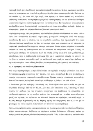 62
(received from), την ολοκλήρωσή της κράτησης (end transaction). Σε ένα αεροπορικό εισιτήριο
μπορεί να αναφέρονται και επιπρόσθετες πληροφορίες εάν πρέπει να επισημανθεί κάτι ιδιαίτερο για
τον επιβάτη πχ. ότι είναι VIP, έχει μωρό, είναι έγκυος κ.α. Όσον αφορά στις ακτοπλοϊκές
κρατήσεις, ο υπεύθυνος των κρατήσεων μπορεί να κάνει κρατήσεις και για ακτοπλοϊκά εισιτήρια
με απώτερο στόχο την καλύτερη εξυπηρέτηση των πελατών του. Τα στοιχεία που πρέπει πάντα να
περιλαμβάνονται σε ένα ακτοπλοϊκό εισιτήριο είναι, το όνομα του πελάτη, το λιμάνι άφιξης και
αναχώρησης, η ώρα και ημερομηνία του ταξιδιού και η κατηγορία θέσης.
Στη σύγχρονη εποχή, όλες οι κρατήσεις των εισιτηρίων γίνονται ηλεκτρονικά και αυτός είναι ο
λόγος που απαιτούνται τελευταίας τεχνολογίας ηλεκτρονικά συστήματα αλλά και συνεχής
εκπαίδευση. Σε αυτό το πλαίσιο, για τα ακτοπλοϊκά εισιτήρια, έχει δημιουργηθεί ένα ενιαίο
σύστημα διανομής κρατήσεων on line, το σύστημα open seas, σύμφωνα με το οποίο,όλα τα
τουριστικά γραφεία συνδέονται με ένα σύστημα κρατήσεων θέσεων πλοίων, σύμφωνα με το οποίο,
μπορούν να δουν τη διαθεσιμότητα και να εκδώσουν τα απαραίτητα εισιτήρια. Επίσης, τα
αεροπορικά εισιτήρια, δεν εκδίδονται πλέον σε έντυπη μορφή, αλλά είναι όλα ηλεκτρονικά, με
αποτέλεσμα, τόσο ο ταξιδιωτικός πράκτορας όσο και η αεροπορική εταιρία να μπορούν να
ελέγξουν τα στοιχεία του επιβάτη από τον υπολογιστή τους, χωρίς να απαιτείται η έκδοση του
σχετικού εισιτηρίου, ενώ ο πελάτης λαμβάνει μία φωτοτυπία της ηλεκτρονικής του κράτησης.
7.3.3. Κρατήσεις για ενοικίαση αυτοκινήτου
Μια ακόμα δραστηριότητα, με την οποία δύναται να ασχοληθεί το τμήμα κρατήσεων είναι και η
δυνατότητα παροχής αυτοκινήτου στον πελάτη, όταν αυτός το επιθυμεί. Σε αυτό το πλαίσιο, τα
γραφεία εισερχόμενου τουρισμού συνεργάζονται με διάφορα γραφεία ενοικιάσεως αυτοκινήτων,
προκειμένου να τους προσφέρουν αυτοκίνητα, ανάλογα με τις ανάγκες του κάθε πελάτη.
Η διαδικασία για την κράτηση – ενοικίαση ενός αυτοκινήτου είναι αρκετά απλή και για τον
τουριστικό πράκτορα όσο για τον πελάτη. Αυτό που μόνο απαιτείται είναι, ο πελάτης, να κάνει
γνωστή την επιθυμία του για ενοικίαση αυτοκινήτου και παράλληλα, να ενημερώσει τον
ταξιδιωτικό πράκτορα για τις ακριβείς ανάγκες του, αναφορικά, με το είδος αυτοκινήτου που
χρειάζεται, την ώρα, την ημέρα και τον τόπο από όπου θα το παραλάβει , ενώ πολύ συχνά, ο
πελάτης παρέχει πληροφορίες για τις πτήσεις άφιξης και αναχώρησης του αλλά και για το
ξενοδοχείο στο οποίο διαμένει, σε περίπτωση που προκύψει κάποιο πρόβλημα.
Επίσης, στην κράτηση πρέπει να παρουσιάζονται και όλα τα προσωπικά στοιχεία του πελάτη όπως
πλήρες ονοματεπώνυμο, διεύθυνση και τηλέφωνο, αριθμός διπλώματος οδήγησης, ακόμη και
αριθμός πιστωτικής κάρτας εάν δεν πληρώσει με μετρητά. Τέλος, ο ίδιος ο πελάτης πρέπει να είναι
 