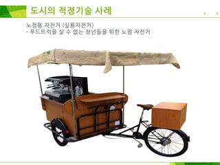 노점용 자전거 (실용자전거)
- 푸드트럭을 살 수 없는 청년들을 위한 노점 자전거
도시의 적정기술 사례
 