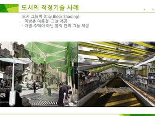 도시 그늘막 (City Block Shading)
- 쪽방촌 여름철 그늘 제공
- 개별 주택이 아닌 블럭 단위 그늘 제공
도시의 적정기술 사례
 
