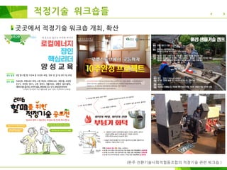 적정기술 워크숍들
(완주 전환기술사회적협동조합의 적정기술 관련 워크숍 )
곳곳에서 적정기술 워크숍 개최, 확산
 