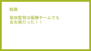 結論
梨田監督は優勝チームでも
左右病だった！！
 