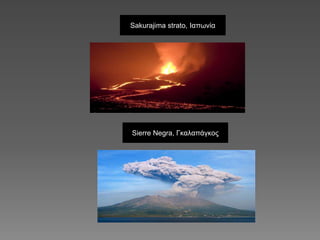 Sakurajima strato, Ιαπωνία
Sierre Negra, Γκαλαπάγκος
 