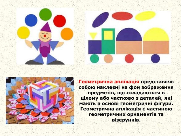 Геометрична аплікація представляє
собою наклеєні на фон зображення
предметів, що складаються в
цілому або частково з детал...