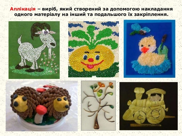 Аплікація – виріб, який створений за допомогою накладання
одного матеріалу на інший та подальшого їх закріплення.