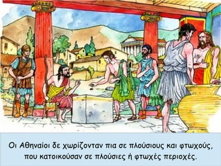 Οι Αθηναίοι δε χωρίζονταν πια σε πλούσιους και φτωχούς,
που κατοικούσαν σε πλούσιες ή φτωχές περιοχές.
 