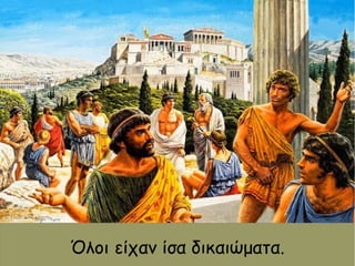 Όλοι είχαν ίσα δικαιώματα.
 