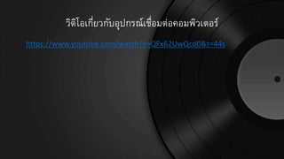 วิดิโอเกี่ยวกับอุปกรณ์เชื่อมต่อคอมพิว๶ตอร์
https://www.youtube.com/watch?v=QFx62UwQcd0&t=44s
 
