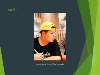 สมาชิก
ชื่อ นาย ภูมิพงศ์ วีรพันธุ์ ชั้น ม.5/2 เลขที่ 5
 