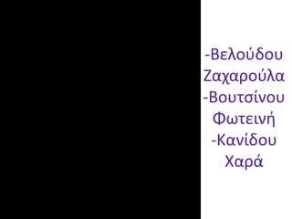 -Βελούδου
Ζαχαρούλα
-Βουτσίνου
Φωτεινή
-Κανίδου
Χαρά
 