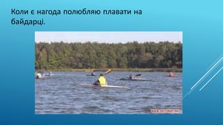 Коли є нагода полюбляю плавати на
байдарці.
 