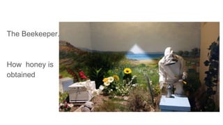 The Beekeeper.
How honey is
obtained
 