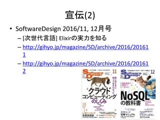 宣伝(2)
• SoftwareDesign 2016/11, 12月号
– [次世代言語] Elixirの実力を知る
– http://gihyo.jp/magazine/SD/archive/2016/20161
1
– http://gihyo.jp/magazine/SD/archive/2016/20161
2
 