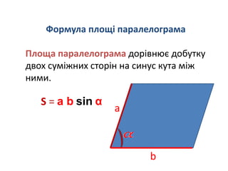 Формула площі паралелограма
Площа паралелограма дорівнює добутку
двох суміжних сторін на синус кута між
ними.
S = a b sin α
a
b
 